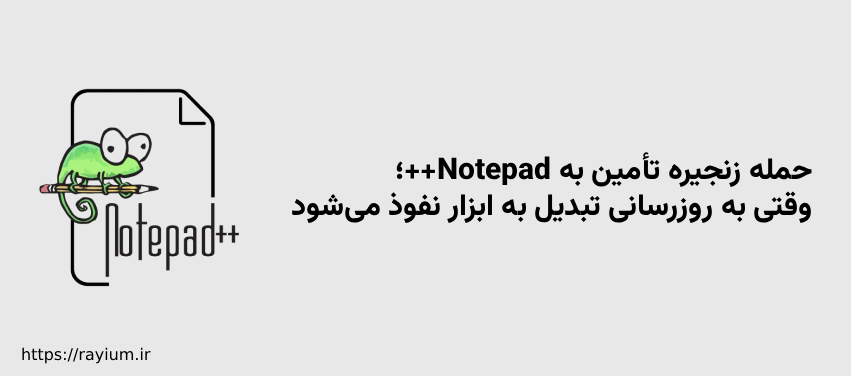 حمله زنجیره تأمین به Notepad++؛ وقتی به‌ روزرسانی تبدیل به ابزار نفوذ می‌شود